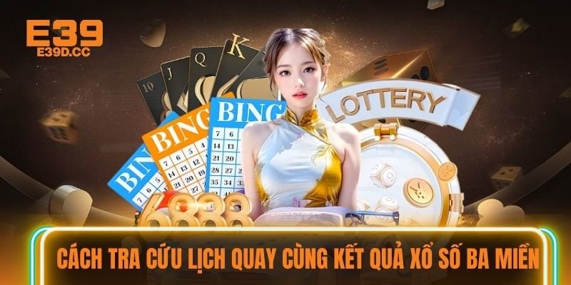 Cách tra cứu lịch quay cùng kết quả xổ số ba miền