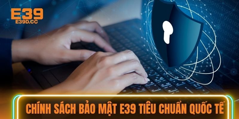 Chính sách bảo mật E39 tiêu chuẩn quốc tế