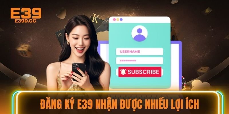 Đăng ký E39 nhận được nhiều lợi ích