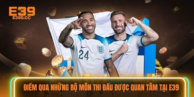 Điểm qua những bộ môn thi đấu được quan tâm tại E39