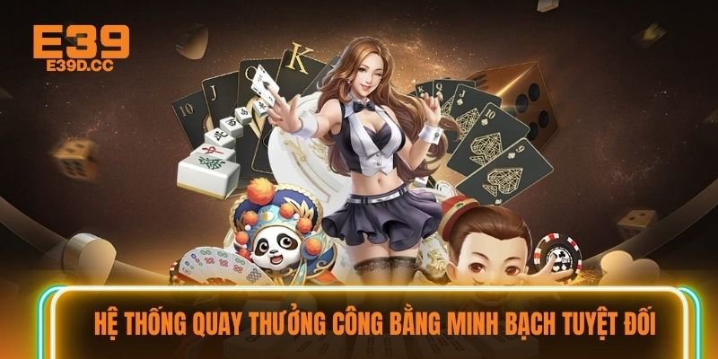 Hệ thống quay thưởng công bằng minh bạch tuyệt đối