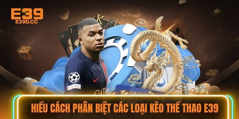 Hiểu cách phân biệt các loại kèo thể thao E39