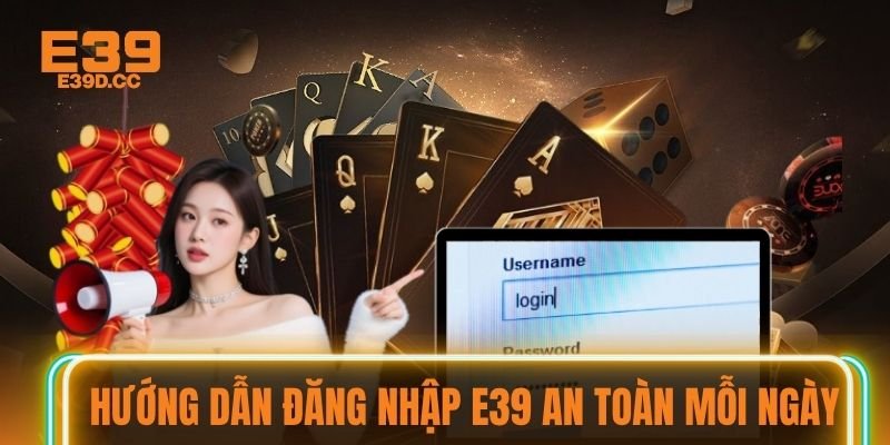 Hướng dẫn đăng nhập E39 an toàn mỗi ngày Hướng dẫn đăng nhập E39 an toàn mỗi ngày