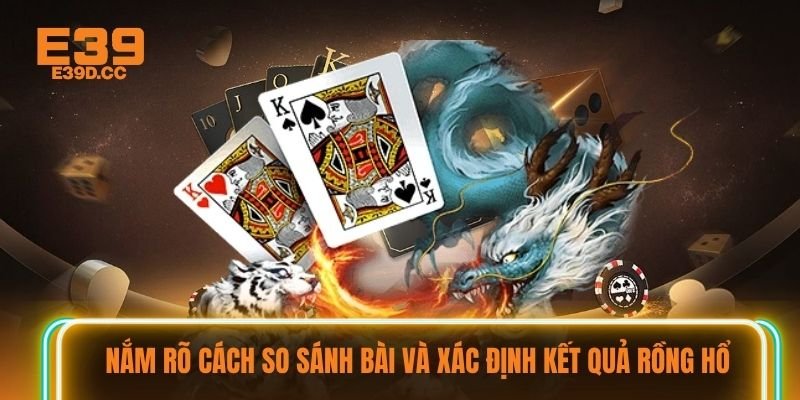 Nắm rõ cách so sánh bài và xác định kết quả Rồng Hổ Nắm rõ cách so sánh bài và xác định kết quả Rồng Hổ