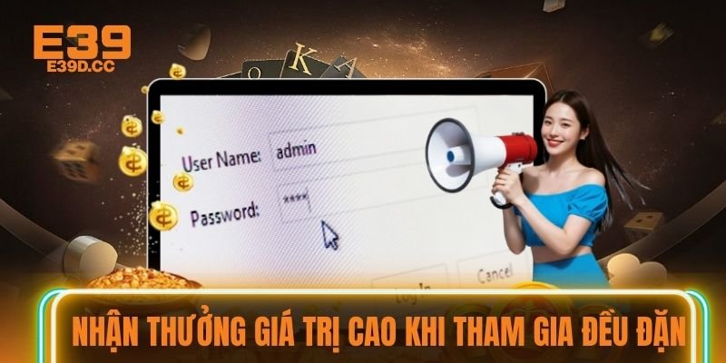 Nhận thưởng giá trị cao khi tham gia đều đặn Nhận thưởng giá trị cao khi tham gia đều đặn