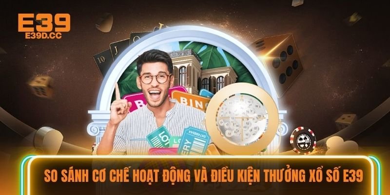So sánh cơ chế hoạt động và điều kiện thưởng xổ số E39