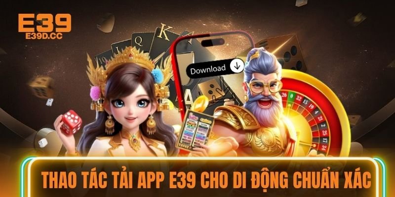 Thao tác tải app E39 cho di động chuẩn xác
